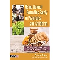 Using Natural Remedies Safely in Pregnancy and Childbirth Using Natural Remedies Safely in Pregnancy and Childbirth Paperback Kindle