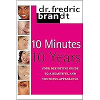 10 Minutes, 10 Years: Your Definitive Guide to a Beautiful and Youthful Appearance 10 Minutes, 10 Years: Your Definitive Guide to a Beautiful and Youthful Appearance Kindle Hardcover Paperback
