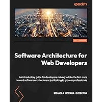Software Architecture for Web Developers: An introductory guide for developers striving to take the first steps toward software architecture or just looking to grow as professionals Software Architecture for Web Developers: An introductory guide for developers striving to take the first steps toward software architecture or just looking to grow as professionals Paperback Kindle
