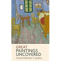 Great Paintings Uncovered: Bringing masterpieces from art history to life (Looking at Art) Great Paintings Uncovered: Bringing masterpieces from art history to life (Looking at Art) Kindle Paperback Hardcover