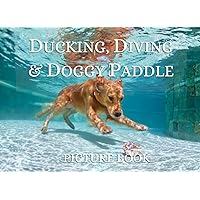 Ducking, Diving & Doggy Paddle Picture Book: A Full Color Picture Book for Seniors with Dementia, Alzheimer's (Tranquil Picture Books - Dogs) Ducking, Diving & Doggy Paddle Picture Book: A Full Color Picture Book for Seniors with Dementia, Alzheimer's (Tranquil Picture Books - Dogs) Paperback