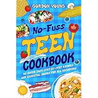 No-Fuss Teen Cookbook: 80 Super Easy Step-by-Step Recipes and Essential Basics for All Beginners