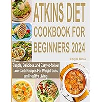 Atkins Diet Cookbook For Beginners 2024: Simple, Delicious, and Easy-to-follow Low-Carb Recipes For Weight Loss and Healthy Living | 28-Day Meal Plan Included Atkins Diet Cookbook For Beginners 2024: Simple, Delicious, and Easy-to-follow Low-Carb Recipes For Weight Loss and Healthy Living | 28-Day Meal Plan Included Paperback Kindle