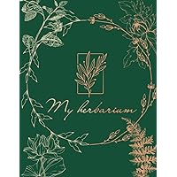 My Herbarium: Preserve ,Classify and Indentify plants,collecting and pressing log book for dried Flowers, Plants, Herbs and/ Leaves.: Paperback