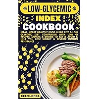 Low Glycemic Index Cookbook: Ideal, Heart Healthy Food Guide List & Low Glycemic Diet Companion with low gi recipes, Snacks & Drinks to Eat & Avoid & Help You Lose Weight & Reverse Insulin Resistance Low Glycemic Index Cookbook: Ideal, Heart Healthy Food Guide List & Low Glycemic Diet Companion with low gi recipes, Snacks & Drinks to Eat & Avoid & Help You Lose Weight & Reverse Insulin Resistance Kindle Paperback
