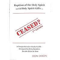 Ceased? 2nd Edition: Baptism of the Holy Spirit and 9 Holy Spirit Gifts . . . A Comprehensive Study Guide Designed to Help Readers Decide What is True Ceased? 2nd Edition: Baptism of the Holy Spirit and 9 Holy Spirit Gifts . . . A Comprehensive Study Guide Designed to Help Readers Decide What is True Kindle Hardcover Paperback