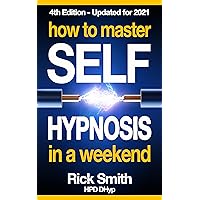 How To Master Self-Hypnosis In A Weekend: The Simple, Systematic and Successful Way to Get Everything You Want How To Master Self-Hypnosis In A Weekend: The Simple, Systematic and Successful Way to Get Everything You Want Kindle Paperback