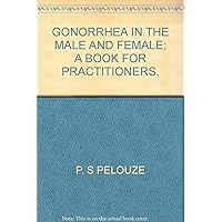 Gonorrhea in the male and female;: A book for practitioners, Gonorrhea in the male and female;: A book for practitioners, Hardcover