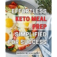 Effortless Keto Meal Prep Simplified for Success: Simple and Effective Ways to Master Keto Meal Prep for Guaranteed Results