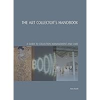 The Art Collector's Handbook: A Guide to Collection Management and Care (Handbooks in International Art Business) The Art Collector's Handbook: A Guide to Collection Management and Care (Handbooks in International Art Business) Hardcover Kindle