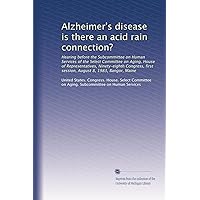 Alzheimer's disease is there an acid rain connection? Alzheimer's disease is there an acid rain connection? Paperback Leather Bound