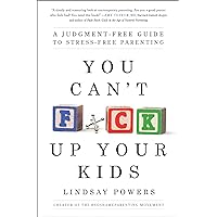You Can't F*ck Up Your Kids: A Judgment-Free Guide to Stress-Free Parenting You Can't F*ck Up Your Kids: A Judgment-Free Guide to Stress-Free Parenting Paperback Audible Audiobook Kindle Audio CD