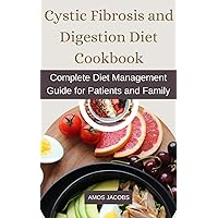 Cystic Fibrosis and Digestion Diet Cookbook: Complete Diet Management Guide for Patients and Family Cystic Fibrosis and Digestion Diet Cookbook: Complete Diet Management Guide for Patients and Family Kindle Paperback