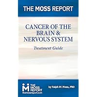 The Moss Report - Cancer of the Brain & Nervous System Treatment Guide The Moss Report - Cancer of the Brain & Nervous System Treatment Guide Kindle Paperback