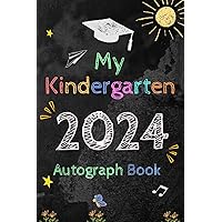 my Kindergarten 2024 Autograph Book: My End of School YearBook For kids of all ages To Collect Signatures, Messages & Pictures. Blank Unlined Keepsake ... Girls, Boys, Friends and Colleagues