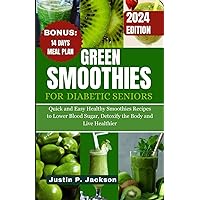 GREEN SMOOTHIES FOR DIABETIC SENIORS: Quick and Easy Healthy Smoothies Recipes to Lower Blood Sugar, Detoxify the body and Live Healthier