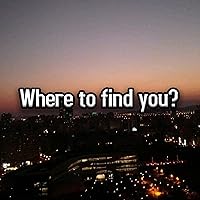Where to find you?