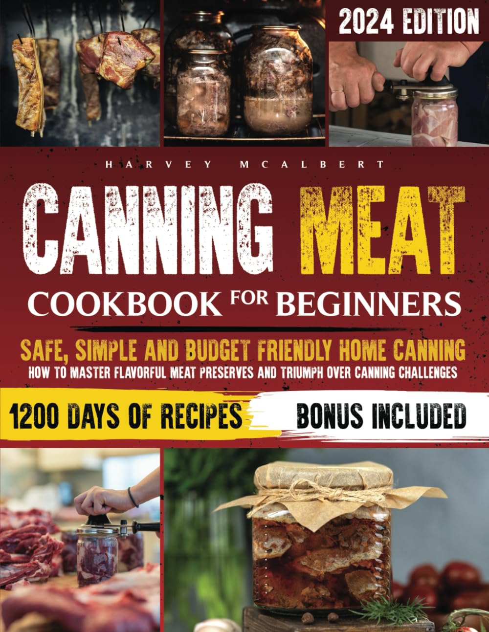 Canning Meat Cookbook for Beginners: Safe, Simple and Budget Friendly Home Canning. How to Master Flavorful Meat Preserves and Triumph over Canning Challenges.