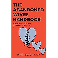 The Abandoned Wives Handbook: A Gentle Guide to One of Life's Great Traumas The Abandoned Wives Handbook: A Gentle Guide to One of Life's Great Traumas Kindle Paperback