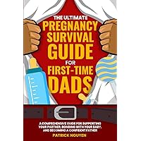 The Ultimate Pregnancy Survival Guide for First-Time Dads: A Comprehensive Guide for Supporting Your Partner, Bonding with Your Baby, and Becoming a Confident Father The Ultimate Pregnancy Survival Guide for First-Time Dads: A Comprehensive Guide for Supporting Your Partner, Bonding with Your Baby, and Becoming a Confident Father Paperback Kindle Audible Audiobook Hardcover