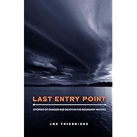 Last Entry Point: Stories of Danger and Death in the Boundary Waters Last Entry Point: Stories of Danger and Death in the Boundary Waters Paperback Kindle
