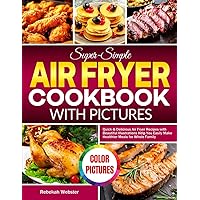 Super-Simple Air Fryer Cookbook with Pictures: Quick & Delicious Air Fryer Recipes with Beautiful Illustrations Help You Easily Make Healthier Meals for Whole Family Super-Simple Air Fryer Cookbook with Pictures: Quick & Delicious Air Fryer Recipes with Beautiful Illustrations Help You Easily Make Healthier Meals for Whole Family Paperback