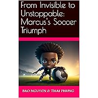 From Invisible to Unstoppable: Marcus's Soccer Triumph