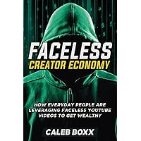 The Faceless Creator Economy: How Everyday People Are Leveraging YouTube Videos to Get Wealthy The Faceless Creator Economy: How Everyday People Are Leveraging YouTube Videos to Get Wealthy Paperback Kindle