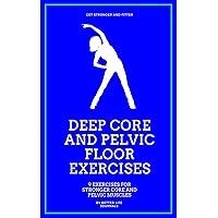 Deep Core and Pelvic Floor Exercises: 9 Exercises for Stronger Core and Pelvic Muscles Deep Core and Pelvic Floor Exercises: 9 Exercises for Stronger Core and Pelvic Muscles Kindle