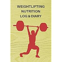 Weightlifting Nutrition Log & Diary: Daily Workout Journal / Notebook / Planner For Weightlifter And Coach ( Diet, Weight, Strength, Training Routine Tracker ) (Sport Journal)
