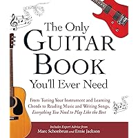 The Only Guitar Book You'll Ever Need: From Tuning Your Instrument and Learning Chords to Reading Music and Writing Songs, Everything You Need to Play like the Best The Only Guitar Book You'll Ever Need: From Tuning Your Instrument and Learning Chords to Reading Music and Writing Songs, Everything You Need to Play like the Best Paperback Kindle Spiral-bound