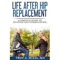 Life After Hip Replacement: A Complete Guide to Recovery & Rehabilitation Life After Hip Replacement: A Complete Guide to Recovery & Rehabilitation Paperback Kindle