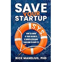 Save Your Startup: How to Know if Your Business Is Worth Rescuing (And How to Save It) Save Your Startup: How to Know if Your Business Is Worth Rescuing (And How to Save It) Paperback Kindle
