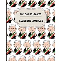 Me Canso Ganso - Cuaderno AMLOVER. Mexican President Composition Book.: Andrés Manuel López Obrador (AMLO) Gifts. (Spanish Edition) Me Canso Ganso - Cuaderno AMLOVER. Mexican President Composition Book.: Andrés Manuel López Obrador (AMLO) Gifts. (Spanish Edition) Paperback