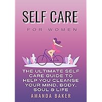 Self Care for Women: The Ultimate Self Care Guide to help you cleanse your Mind, Body, Soul & Life Self Care for Women: The Ultimate Self Care Guide to help you cleanse your Mind, Body, Soul & Life Kindle Audible Audiobook Paperback