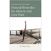 Natural Remedies for Muscle and Joint Pain (Soothing Solutions)