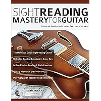 Sight Reading Mastery for Guitar: Unlimited Reading and Rhythm Exercises in All Keys (Learn guitar theory and technique)