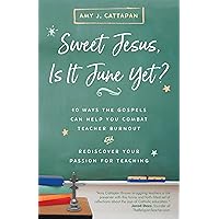 Sweet Jesus, Is It June Yet?: 10 Ways the Gospels Can Help You Combat Teacher Burnout and Rediscover Your Passion for Teaching Sweet Jesus, Is It June Yet?: 10 Ways the Gospels Can Help You Combat Teacher Burnout and Rediscover Your Passion for Teaching Paperback Kindle