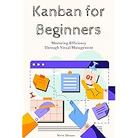 Kanban for Beginners: Mastering Efficiency Through Visual Management Kanban for Beginners: Mastering Efficiency Through Visual Management Kindle Hardcover Paperback