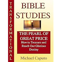 The Pearl of Great Price: How to Treasure and Reach Our Glorious Destiny (Transformational Bible Studies) The Pearl of Great Price: How to Treasure and Reach Our Glorious Destiny (Transformational Bible Studies) Kindle