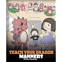 Teach Your Dragon Manners: Train Your Dragon To Be Respectful. A Cute Children Story To Teach Kids About Manners, Respect and How To Behave. (My Dragon Books) Teach Your Dragon Manners: Train Your Dragon To Be Respectful. A Cute Children Story To Teach Kids About Manners, Respect and How To Behave. (My Dragon Books) Paperback Audible Audiobook Kindle Hardcover