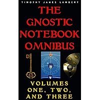 The Gnostic Notebook Omnibus: Volumes One, Two, and Three