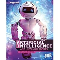 Artificial Intelligence and Humanoid Robots: 4D An Augmented Reading Experience (The World of Artificial Intelligence 4D) Artificial Intelligence and Humanoid Robots: 4D An Augmented Reading Experience (The World of Artificial Intelligence 4D) Library Binding