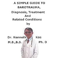 A Simple Guide To Barotrauma, Diagnosis, Treatment And Related Conditions A Simple Guide To Barotrauma, Diagnosis, Treatment And Related Conditions Kindle
