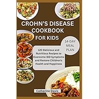Crohn's Disease Cookbook for Kids: 120 Delicious and Nutritious Recipes to Overcome IBD Symptoms and Restore Children's Health and Happiness Crohn's Disease Cookbook for Kids: 120 Delicious and Nutritious Recipes to Overcome IBD Symptoms and Restore Children's Health and Happiness Paperback Kindle
