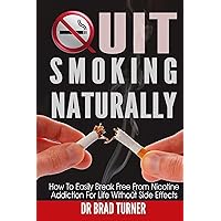 Quit Smoking: Naturally: How To Break Free From Nicotine Addiction For Life Without Side Effects (Stop The Smoking Habit Permanently, The Easy Way, No ... Smoking Hypnosis, Stop Smoking Now, Cancer) Quit Smoking: Naturally: How To Break Free From Nicotine Addiction For Life Without Side Effects (Stop The Smoking Habit Permanently, The Easy Way, No ... Smoking Hypnosis, Stop Smoking Now, Cancer) Kindle Audible Audiobook Paperback