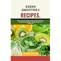 GREEN SMOOTHIE RECIPES.: Blend Your Way to Health and Vitality with 40 Refreshing and Nutrient-Packed Green Smoothie Recipes for a Radiant You! GREEN SMOOTHIE RECIPES.: Blend Your Way to Health and Vitality with 40 Refreshing and Nutrient-Packed Green Smoothie Recipes for a Radiant You! Kindle Paperback