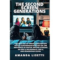 The Second Screen Generations: The New Era of Media Consumption with a Comprehensive Study on the Influence of Digital Second Screens on Gen Z, Millennials, Gen X, and Generation Alpha