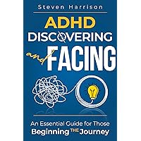 Discovering and Facing ADHD: An Essential Guide for Those Beginning the Journey Discovering and Facing ADHD: An Essential Guide for Those Beginning the Journey Kindle Paperback