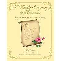 A Wedding Ceremony To Remember: Perfect Words For The Perfect Wedding A Wedding Ceremony To Remember: Perfect Words For The Perfect Wedding Paperback Kindle Spiral-bound